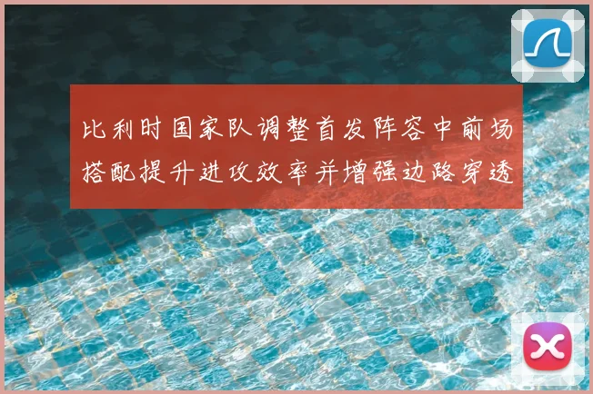 比利时国家队调整首发阵容中前场搭配提升进攻效率并增强边路穿透力