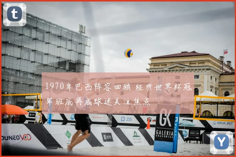 1970年巴西阵容回顾 经典世界杯冠军班底再成球迷关注焦点